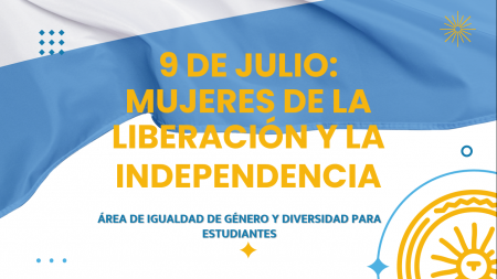 9 de Julio: Mujeres de la liberación y la independencia