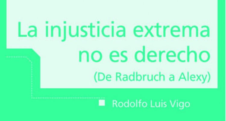 La injusticia extrema no es derecho de Rodolfo Luis Vigo